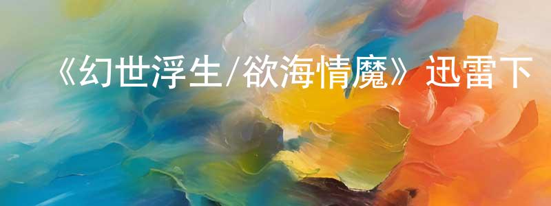 陳和的個人主頁,《幻世浮生/欲海情魔》迅雷下載/在線觀看-都市情感-美劇天堂